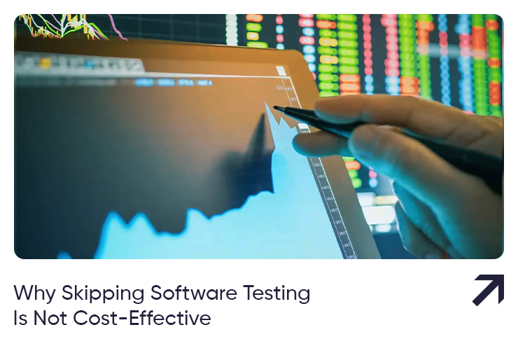 Why Skipping QA Software Testing Is Not Cost-Effective